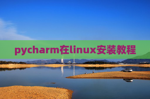 pycharm在linux安装教程 pycharm在linux安装教程